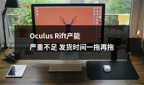 Oculus Rift产能严重不足 发货时间一拖再拖