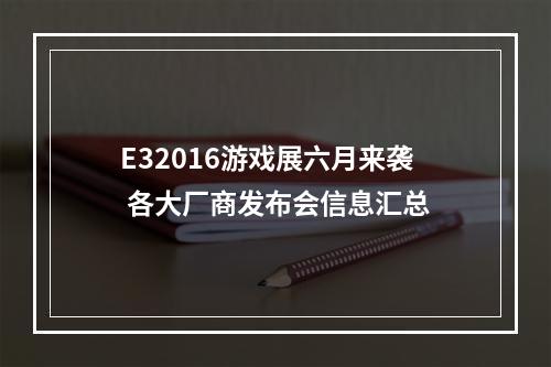 E32016游戏展六月来袭 各大厂商发布会信息汇总