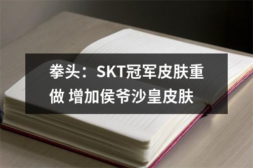 拳头：SKT冠军皮肤重做 增加侯爷沙皇皮肤