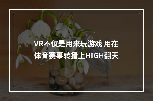 VR不仅是用来玩游戏 用在体育赛事转播上HIGH翻天