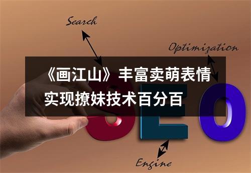 《画江山》丰富卖萌表情 实现撩妹技术百分百