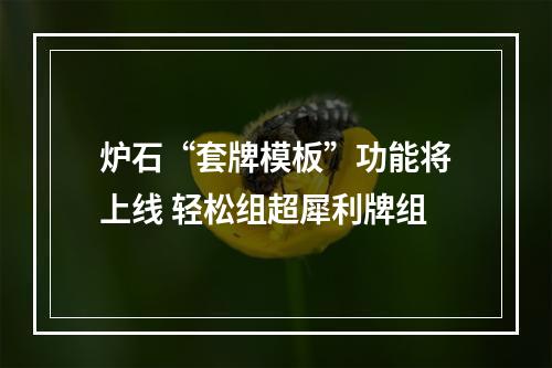 炉石“套牌模板”功能将上线 轻松组超犀利牌组