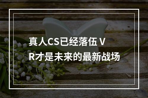 真人CS已经落伍 VR才是未来的最新战场