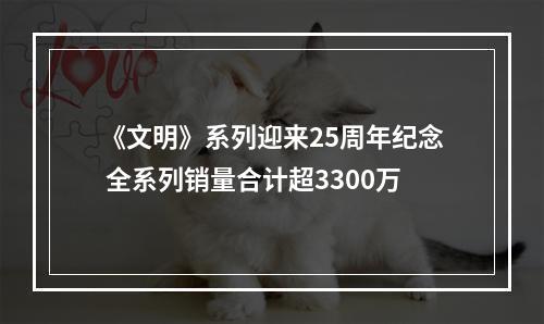 《文明》系列迎来25周年纪念 全系列销量合计超3300万