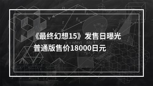 《最终幻想15》发售日曝光 普通版售价18000日元