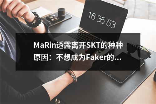 MaRin透露离开SKT的种种原因：不想成为Faker的配角