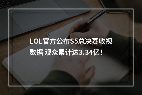 LOL官方公布S5总决赛收视数据 观众累计达3.34亿！