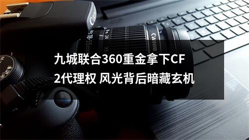 九城联合360重金拿下CF2代理权 风光背后暗藏玄机