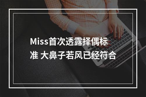 Miss首次透露择偶标准 大鼻子若风已经符合