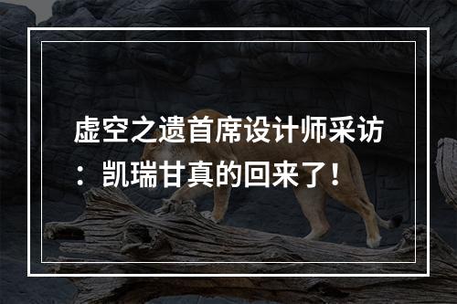 虚空之遗首席设计师采访：凯瑞甘真的回来了！