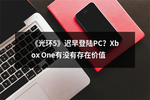 《光环5》迟早登陆PC？Xbox One有没有存在价值