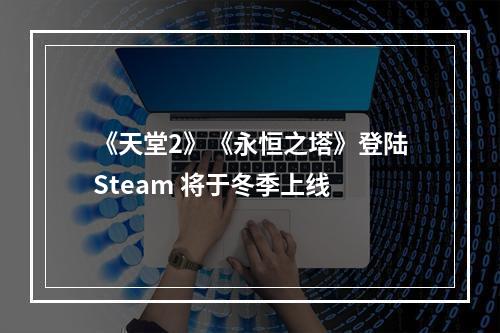 《天堂2》《永恒之塔》登陆Steam 将于冬季上线