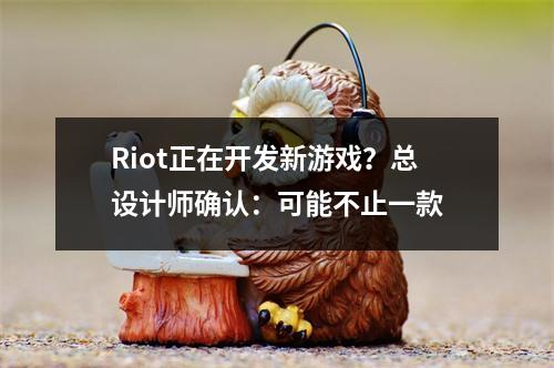 Riot正在开发新游戏？总设计师确认：可能不止一款