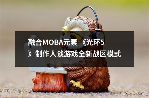 融合MOBA元素 《光环5》制作人谈游戏全新战区模式