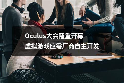 Oculus大会隆重开幕 虚拟游戏应需厂商自主开发