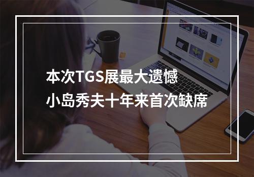 本次TGS展最大遗憾 小岛秀夫十年来首次缺席