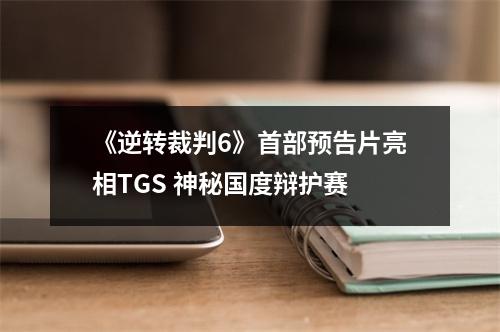 《逆转裁判6》首部预告片亮相TGS 神秘国度辩护赛