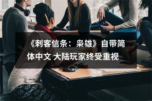 《刺客信条：枭雄》自带简体中文 大陆玩家终受重视