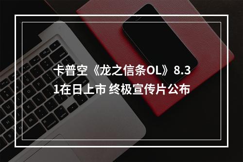 卡普空《龙之信条OL》8.31在日上市 终极宣传片公布