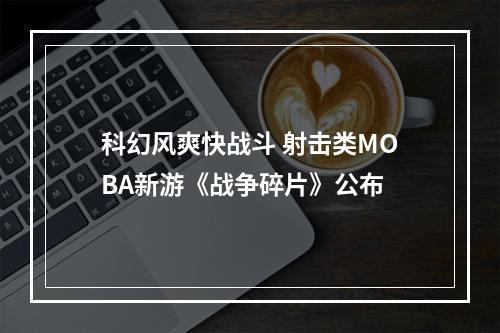 科幻风爽快战斗 射击类MOBA新游《战争碎片》公布