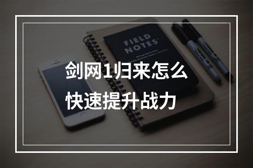 剑网1归来怎么快速提升战力