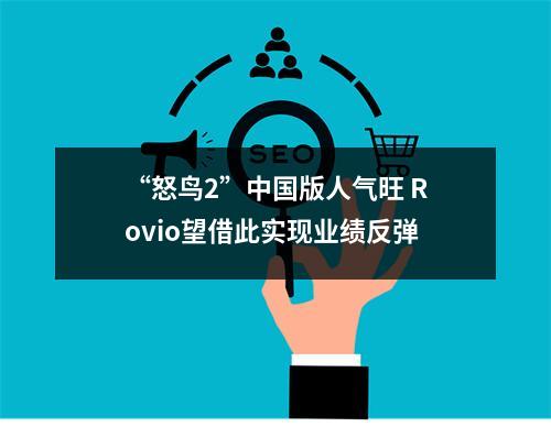 “怒鸟2”中国版人气旺 Rovio望借此实现业绩反弹