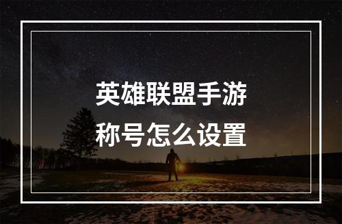 英雄联盟手游称号怎么设置