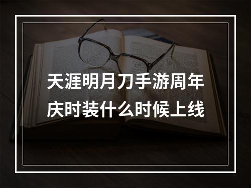 天涯明月刀手游周年庆时装什么时候上线