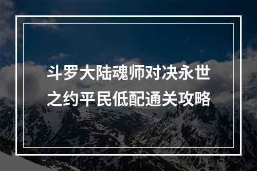 斗罗大陆魂师对决永世之约平民低配通关攻略