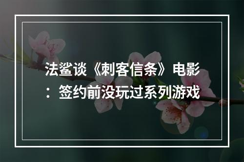 法鲨谈《刺客信条》电影：签约前没玩过系列游戏