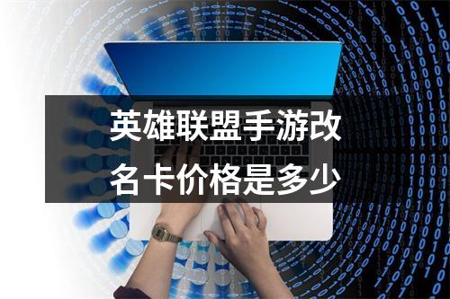 英雄联盟手游改名卡价格是多少