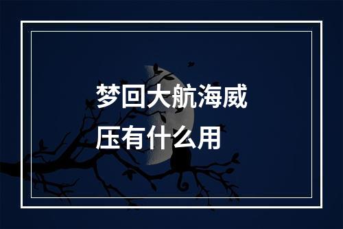 梦回大航海威压有什么用