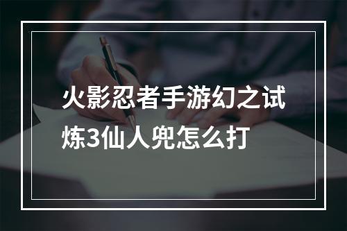 火影忍者手游幻之试炼3仙人兜怎么打