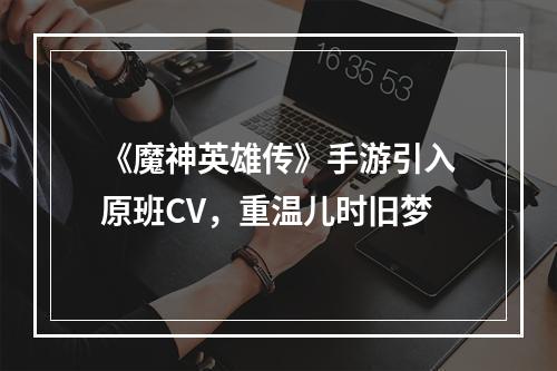 《魔神英雄传》手游引入原班CV，重温儿时旧梦