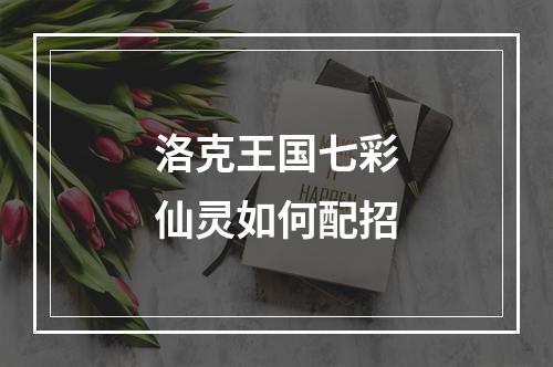 洛克王国七彩仙灵如何配招