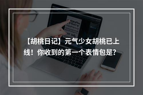 【胡桃日记】元气少女胡桃已上线！你收到的第一个表情包是？