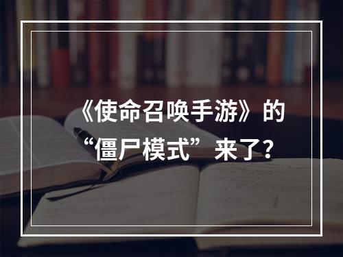 《使命召唤手游》的“僵尸模式”来了？