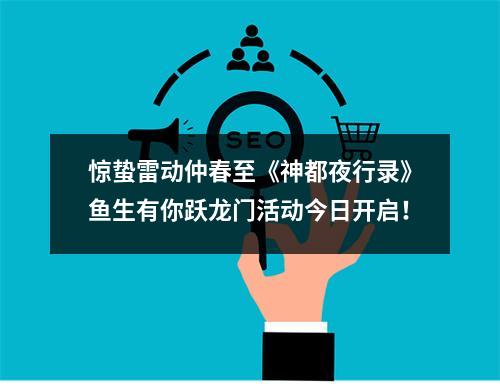 惊蛰雷动仲春至《神都夜行录》鱼生有你跃龙门活动今日开启！