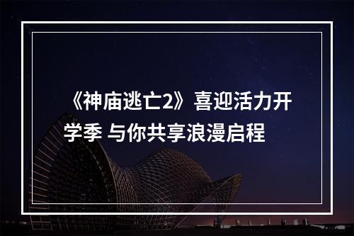 《神庙逃亡2》喜迎活力开学季 与你共享浪漫启程