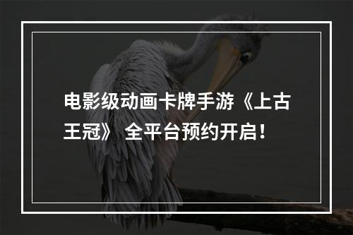 电影级动画卡牌手游《上古王冠》 全平台预约开启！