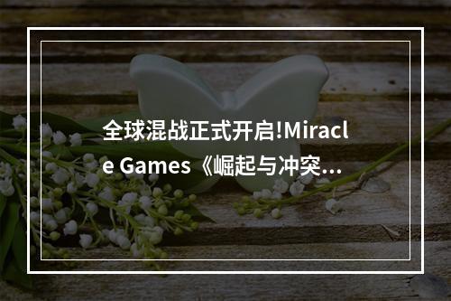 全球混战正式开启!Miracle Games《崛起与冲突》今日全平台上线