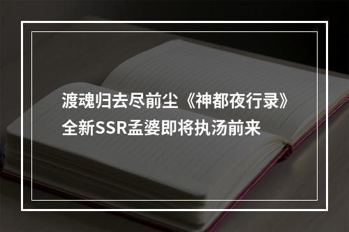 渡魂归去尽前尘《神都夜行录》全新SSR孟婆即将执汤前来