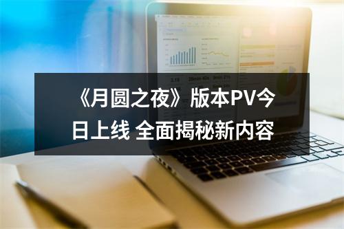 《月圆之夜》版本PV今日上线 全面揭秘新内容