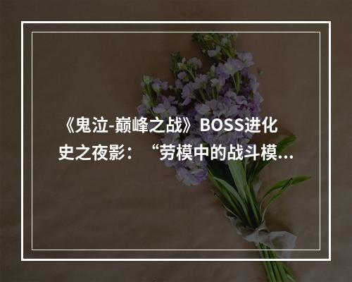 《鬼泣-巅峰之战》BOSS进化史之夜影：“劳模中的战斗模”