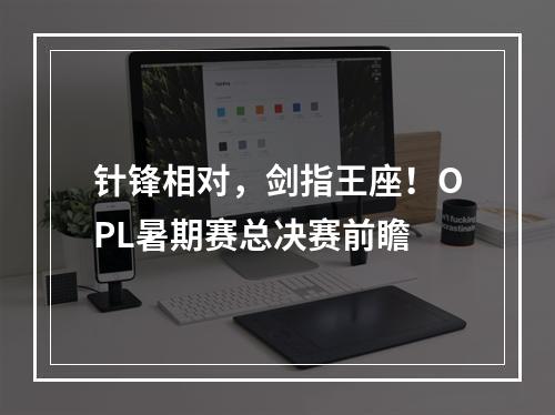 针锋相对，剑指王座！OPL暑期赛总决赛前瞻