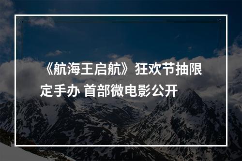 《航海王启航》狂欢节抽限定手办 首部微电影公开