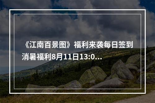 《江南百景图》福利来袭每日签到消暑福利8月11日13:00开启！