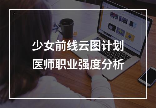 少女前线云图计划医师职业强度分析