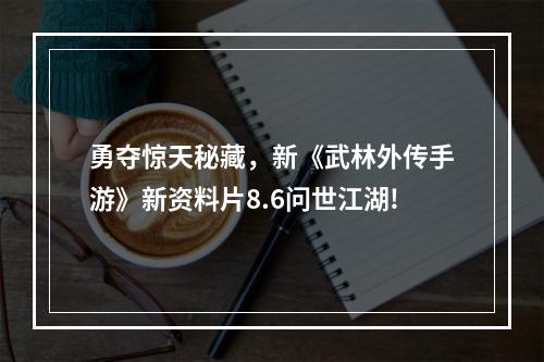 勇夺惊天秘藏，新《武林外传手游》新资料片8.6问世江湖!