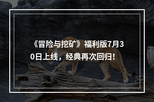 《冒险与挖矿》福利版7月30日上线，经典再次回归！